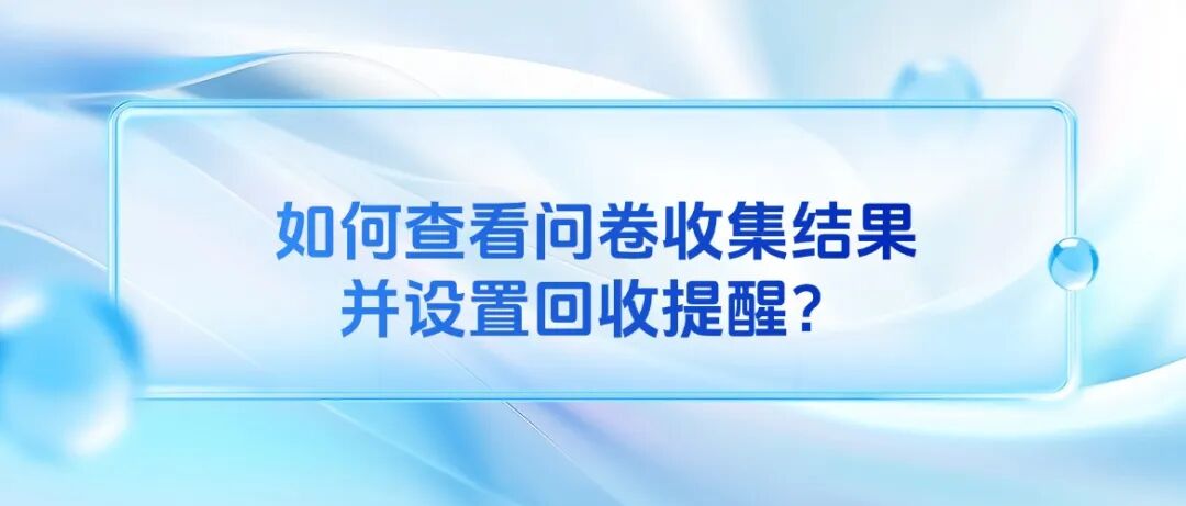 如何查看问卷收集结果并设置回收提醒？方案封面